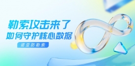 勒索攻击来了，如何守护核心数据？